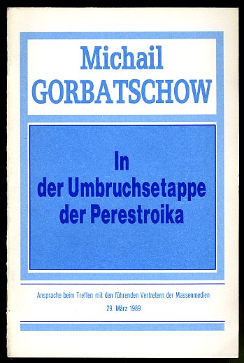 Gorbatschow, Michail:  In der Umbruchsetappe  der Perestroika. Ansprache beim Treffen mit den führenden Vertretern der Massenmedien. 19. März 1989. 