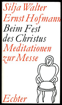 Walter, Silja und Ernst Hofmann:  Beim Fest des Christus. Meditationen zur Messe. 