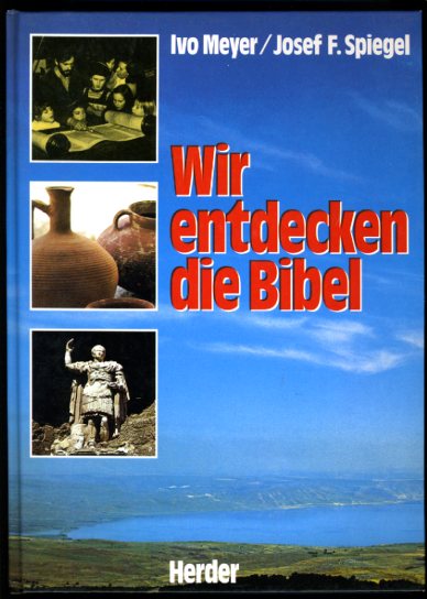 Meyer, Ivo und Josef F. Spiegel:  Wir entdecken die Bibel. Ihre Menschen, ihre Umwelt, ihre Botschaft. 