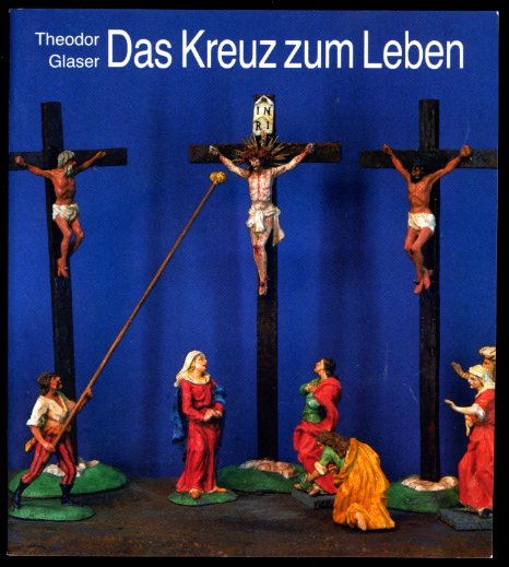 Glaser, Theodor:  Das Kreuz zum Leben. Betrachtungen zu Bildern aus der Jahreskrippe von Brixen. 