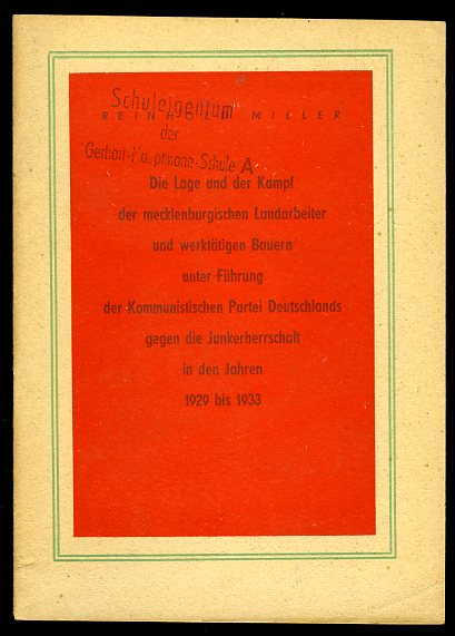 Miller, Reinhold:  Die Lage und der Kampf der mecklenburgischen Landarbeiter und werktätigen Bauern unter Führung der Kommunistischen Partei Deutschlands gegen die Junkerherrschaft in den Jahren 1929 bis 1933. 