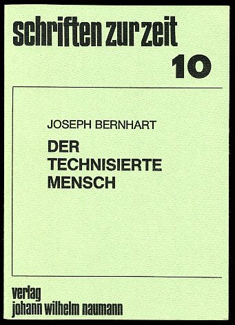 Bernhart, Joseph:  Der technisierte Mensch. Schriften zur Zeit 10. 