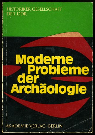 Otto, Karl Heinz und Hans-Jürgen Brachmann (Hrsg.):  Moderne Probleme der Archäologie. Historiker-Gesellschaft der DDR. VII. Tagung der Fachgruppe Ur- und Frühgeschichte vom 10. bis 12. Mai 1973 in Dresden. 