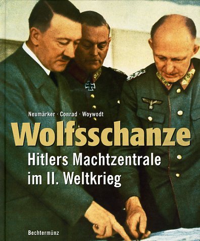 Neumärker, Uwe, Robert Conrad und Cord Woywodt:  Wolfsschanze. Hitlers Machtzentrale im II. Weltkrieg. 