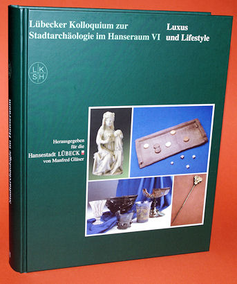 Gläser, Manfred (Hrsg.):  Lübecker Kolloquium zur Stadtarchäologie im Hanseraum Bd. 6. Luxus und Lifestyle. 