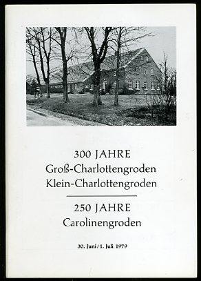   300 Jahre Groß-Charlottengroden, Klein-Charlottengroden. 250 Jahre Carolinengroden. 30. Juni - 1. Juli 1979 
