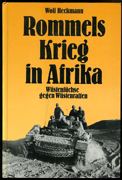 Heckmann, Wolf:  Rommels Krieg in Afrika. Wüstenfüchs` gegen Wüstenratten. 