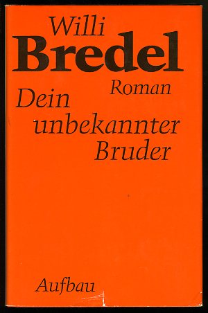 Bredel, Willi:  Dein unbekannter Bruder. Roman. Gesammelte Werke in Einzelausgaben 3. 