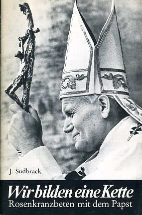 Sudbrack, Josef:  Wir bilden eine Kette. Rosenkranzbeten mit dem Papst. 