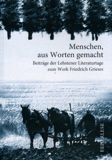 Schürmann, Monika, Reinhard Rösler Matthias Wolf u. a.:  Menschen aus Worten gemacht. Beiträge der Lehstener Literaturtage zum Werk Friedrich Grieses. Federlese. 