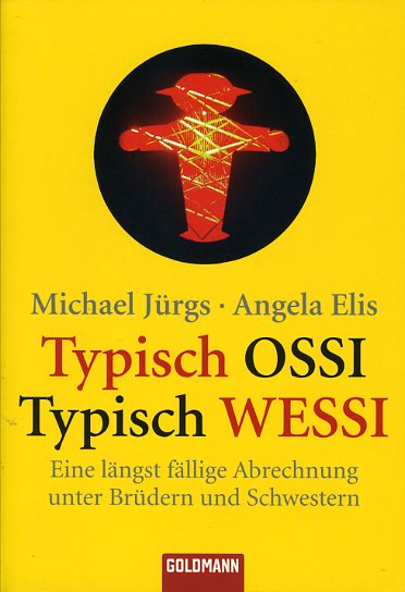 Jürgs, Michael und Angela Elis:  Typisch Ossi, typisch Wessi. Eine längst fällige Abrechnung unter Brüdern und Schwestern. Goldmann 15400. 