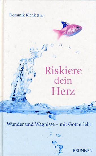 Klenk, Dominik (Hrsg.):  Riskiere dein Herz. Wunder und Wagnisse - mit Gott erlebt. Offensive Junger Christen. 