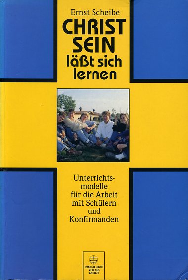 Scheibe, Ernst:  Christsein lässt sich lernen. Unterrichtsmodelle für den Unterricht mit Schülern und Konfirmanden. 