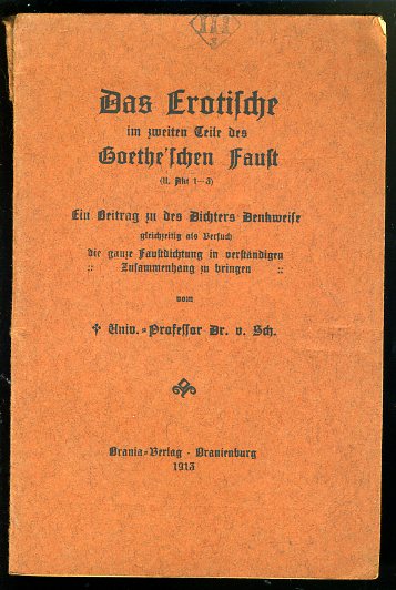 Schnurpfeil, O. von:  Das Erotische im zweiten Teile des Goethe`schen Faust (II. Akt 1-3) Ein Beitrag zu des Dichters Denkweise, gleichzeitig als Versuch die ganze Faustdichtung in verständigen Zusammenhang zu bringen. 