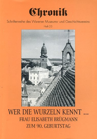   Wer die Wurzeln kennt ... Frau Elisabeth Brügmann zum 90. Geburtstag. Chronik. Schriftenreihe des Warener Museums- und Geschichtsvereins 23. 
