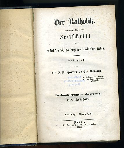 Heinrich, Johann Babtist und Christoph Moufang:  Der Katholik. Zeitschrift für katholische Wissenschaft und kirchliches Leben. 43. Jahrgang 1863. Neue Folge. 10. Band. 