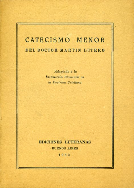 Luther, Martin:  Catechismo Menor del Doctor Martin Lutero. Adaptado a la Instruccion elemental en la Doctrina Cristiana. 