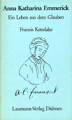Kettelake, Franzis:  Anna Katharina Emmerick. Ein Leben aus dem Glauben. 