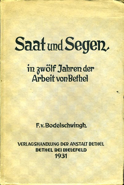 Bodelschwingh, Friedrich von:  Saat und Segen in zwölf Jahren der Arbeit von Bethel. Ein Rückblick auf d. Jahre 1919 bis 1930 