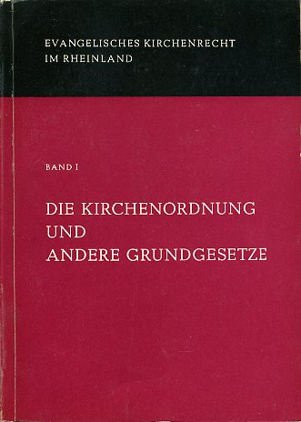   Die Kirchenordnung und andere Grundgesetze. Evangelisches Kirchenrecht im Rheinland. Bd. 1. 