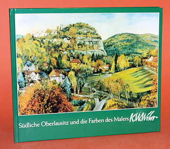Weber, Karl Wolfgang:  Südliche Oberlausitz und die Farben des Malers Karl Wolfgang Weber. 