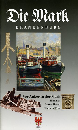   Vor Anker in der Mark. Häfen an Spree, Havel, Oder und Elbe. Die Mark Brandenburg. Zeitschrift für die Mark und das Land Brandenburg 54. 