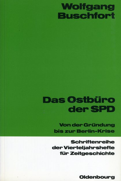 Buschfort, Wolfgang:  Das Ostbüro der SPD. Von der Gründung bis zur Berlin-Krise. Schriftenreihe der Vierteljahrshefte für Zeitgeschichte Bd. 63. 