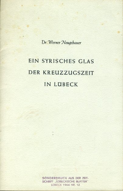 Neugebauer, Werner:  Ein syrisches Glas der Kreuzzugszeit in Lübeck. Sonderdruck aus Lübeckische Blätter. 