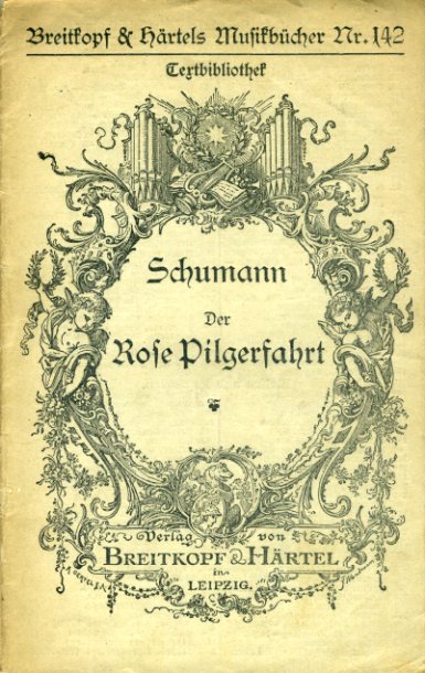   Der Rose Pilgerfahrt. Märchen nach einer Dichtung von Moritz Horn. Musik von Robert Schumann. Breitkopf & Härtels Musikbücher 142. Textbibliothek. 
