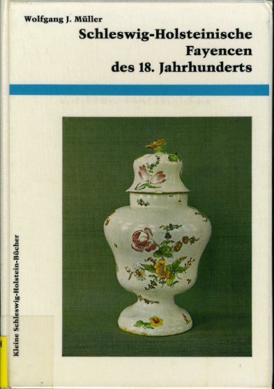 Müller, Wolfgang J.:  Schleswig-Holsteinische Fayencen des 18. Jahrhunderts. Kleine Schleswig-Holstein-Bücher. 