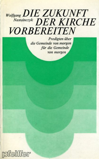 Nastainczyk, Wolfgang:  Die Zukunft der Kirche vorbereiten : Predigten über die Gemeinde von morgen für die Gemeinde von morgen. Pfeiffer-Werkbücher 87. 