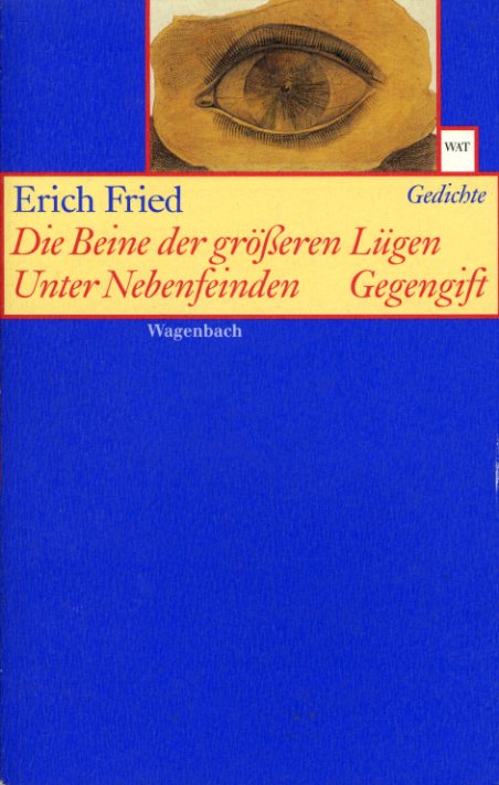 Fried, Erich:  Die Beine der größeren Lügen. Unter Nebenfeinden. Gegengift. Drei Gedichtsammlungen. Wagenbachs Taschenbücherei 346. 