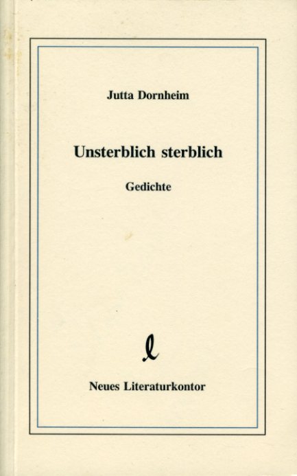 Dornheim, Jutta:  Unsterblich sterblich. Gedichte. 