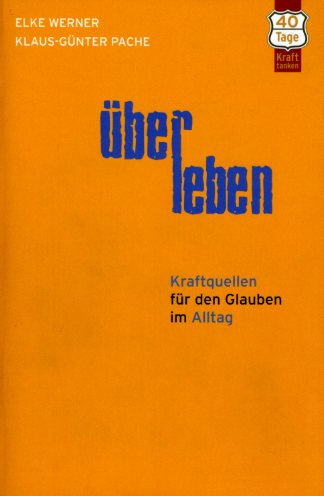 Werner, Elke und Klaus-Günter Pache:  ÜberLeben. Kraftquellen für den Glauben im Alltag. 40 Tage Kraft tanken. 
