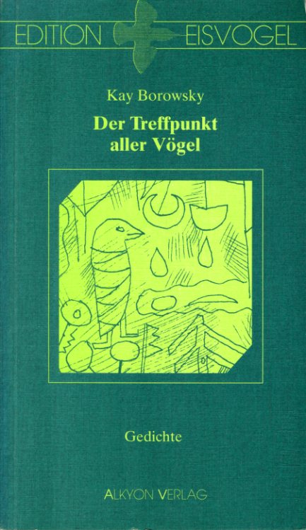 Borowsky, Kay:  Der Treffpunkt aller Vögel. Gedichte. Edition Eisvogel 9. 