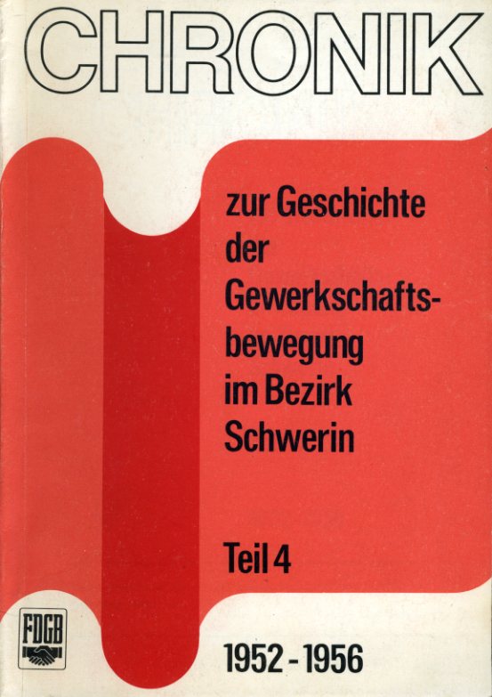   Chronik zur Geschichte der Gewerkschaftsbewegung im Bezirk Schwerin. Teil 4. 1952 - 1956. 