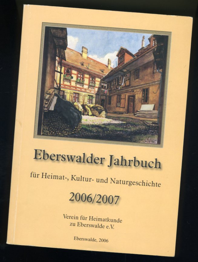   Eberswalder Jahrbuch für Heimat-, Kultur- und Naturgeschichte. 2006/2007 Ausgabe Barnim. 