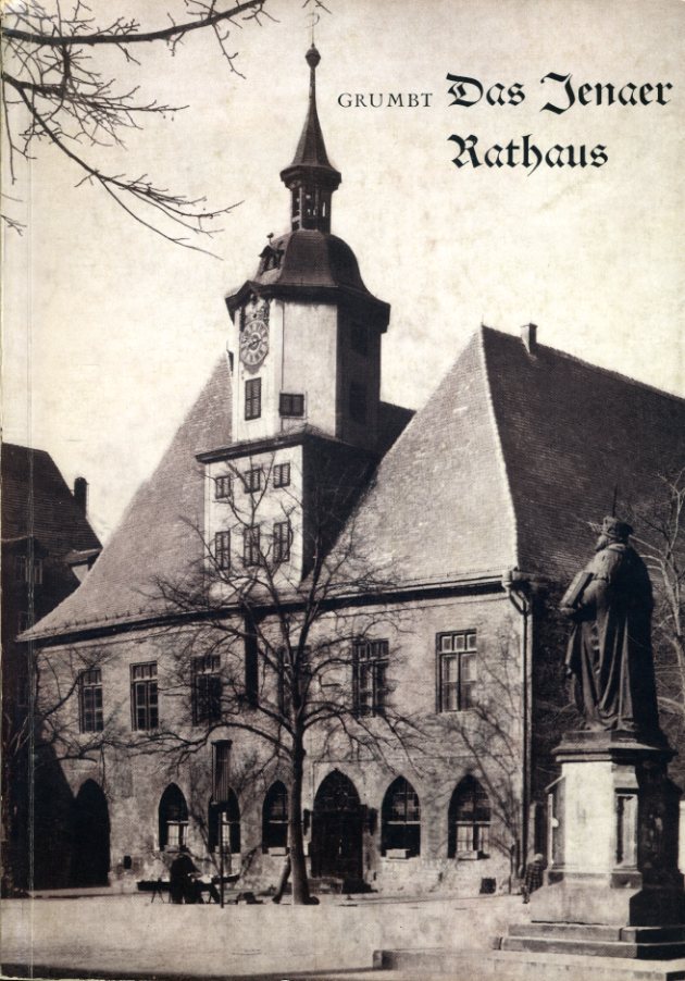 Grumbt, Dorette:  Das Jenaer Rathaus. Gestalt und Geschichte. Schriften des Stadtmuseums Jena 14. 
