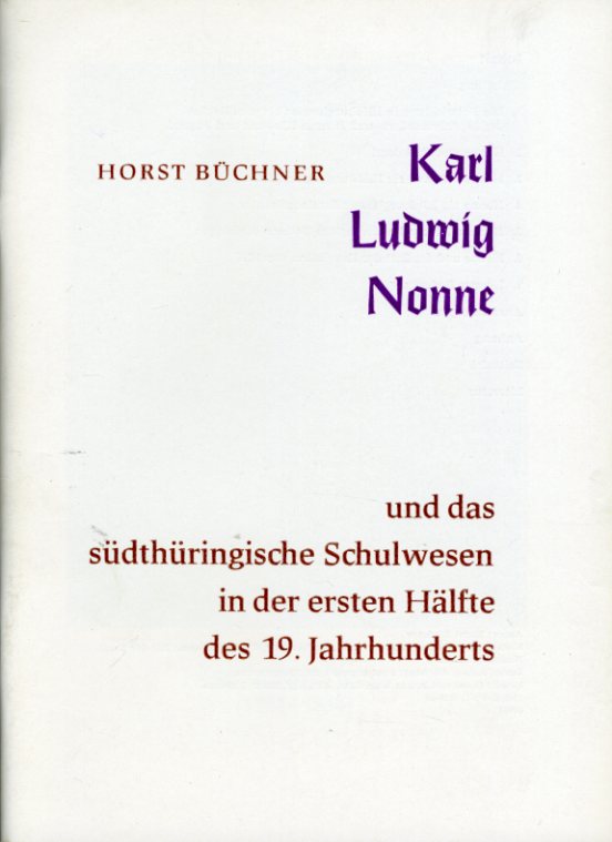 Büchner, Horst:  Karl Ludwig Nonne und das südthüringische Schulwesen in der ersten Hälfte des 19. Jahrhunderts. 