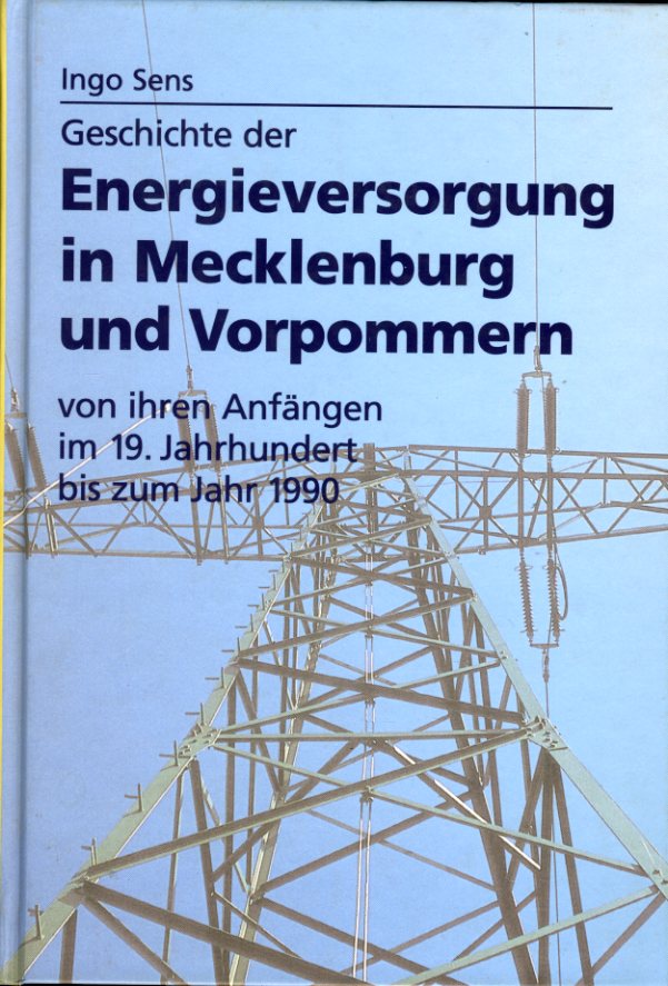 Sens, Ingo:  Geschichte der Energieversorgung in Mecklenburg und Vorpommern von ihren Anfängen im 19. Jahrhundert bis zum Jahr 1990. 