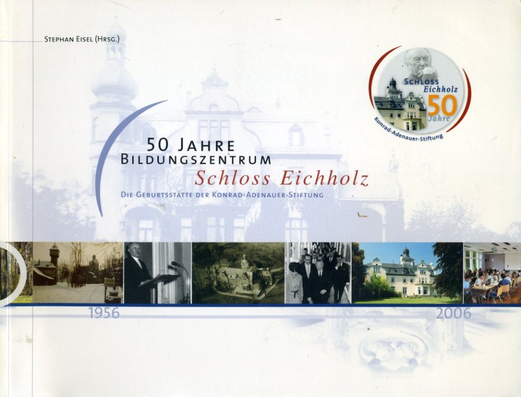 Eisel, Stephan (Hrsg.):  50 Jahre Bildungszentrum Schloss Eichholz. Die Geburtsstätte der Konrad-Adenauer-Stiftung 1956 - 2006. 