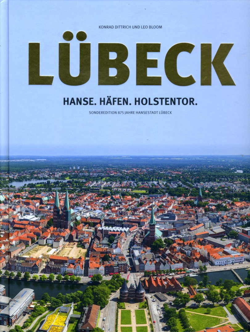 Dittrich, Konrad und Leo Bloom:  Lübeck. Hanse. Häfen. Holstentor. Sonderedition 875 Jahre Hansestadt Lübeck. 