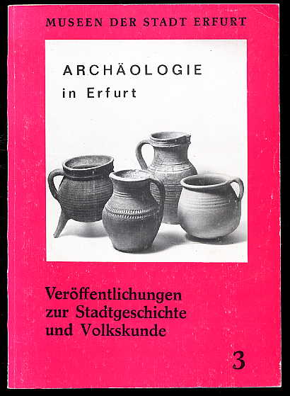   Archäologie in Erfurt. Museen der Stadt Erfurt. Veröffentlichungen zur Stadtgeschichte und Volkskunde 3. 