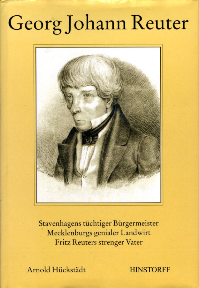 Hückstädt, Arnold:  Georg Johann Reuter. Stavenhagens tüchtiger Bürgermeister, Mecklenburgs genialer Landwirt, Fritz Reuters strenger Vater. 
