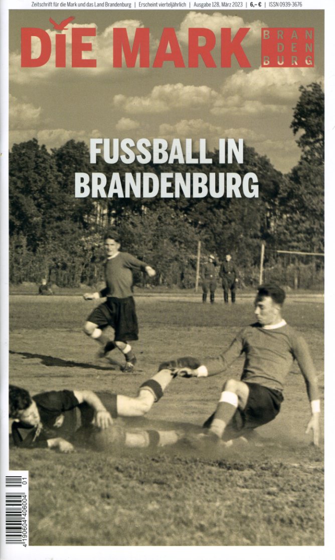   Fußball in Brandenburg. Die Mark Brandenburg. Zeitschrift für die Mark und das Land Brandenburg 128. 