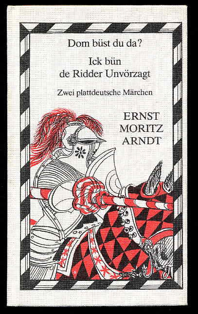Arndt, Ernst Moritz:  Dom büst du da? Ick bün de Ridder Unvörzagt un sla der Säwen mit eenem Slag. Zwei plattdeutsche Märchen. De lütt Bökerie 10. 