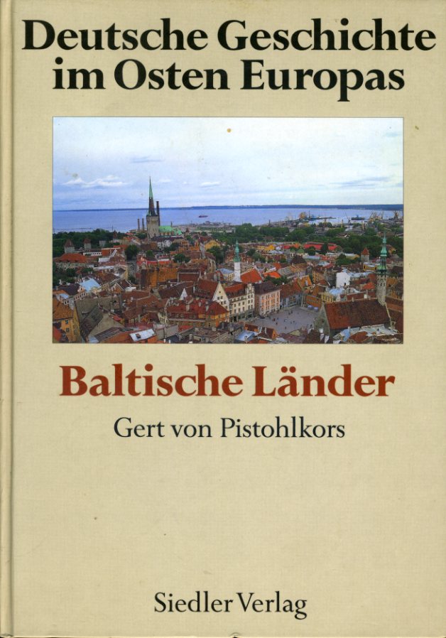 Pistohlkors, Gert von (Hrsg.):  Deutsche Geschichte im Osten Europas. Baltische Länder. 