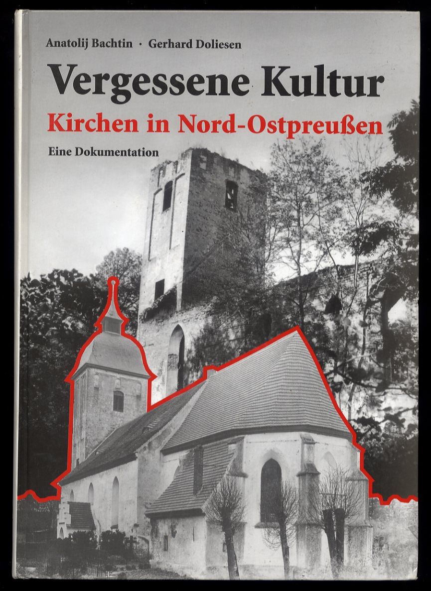 Bachtin, Anatolij P. und Gerhard Doliesen:  Vergessene Kultur. Kirchen in Nord-Ostpreußen. Eine Dokumentation. 