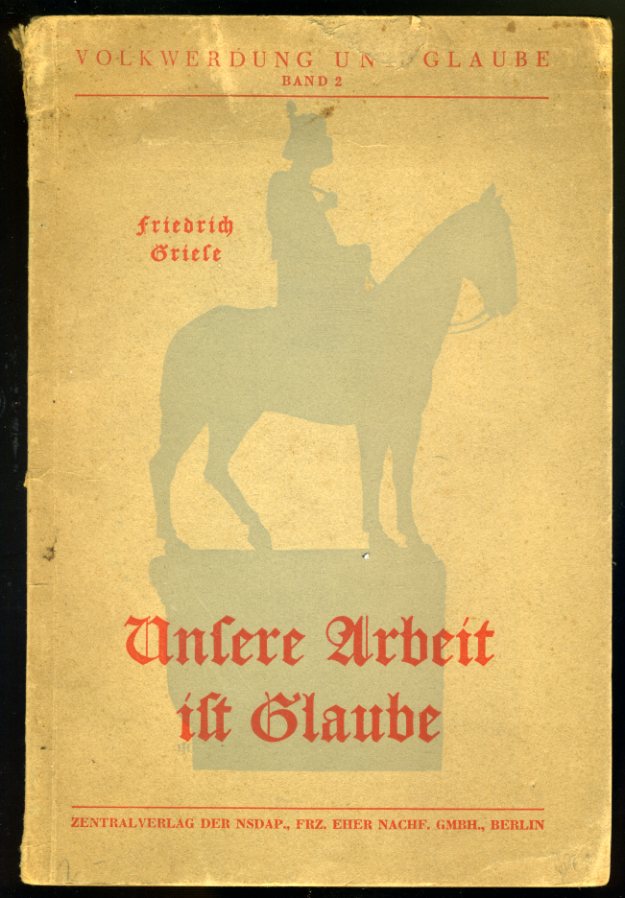 Griese, Friedrich:  Unsere Arbeit ist Glaube. Schriftenreihe der NSDAP. Gruppe III. Volkheit und Glaube. Band 2. 