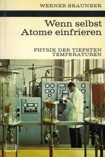 Braunbek, Werner:  Wenn selbst Atome einfrieren. Physik der tiefsten Temperaturen. Kosmos. Gesellschaft der Naturfreunde. Die Kosmos Bibliothek 265. 